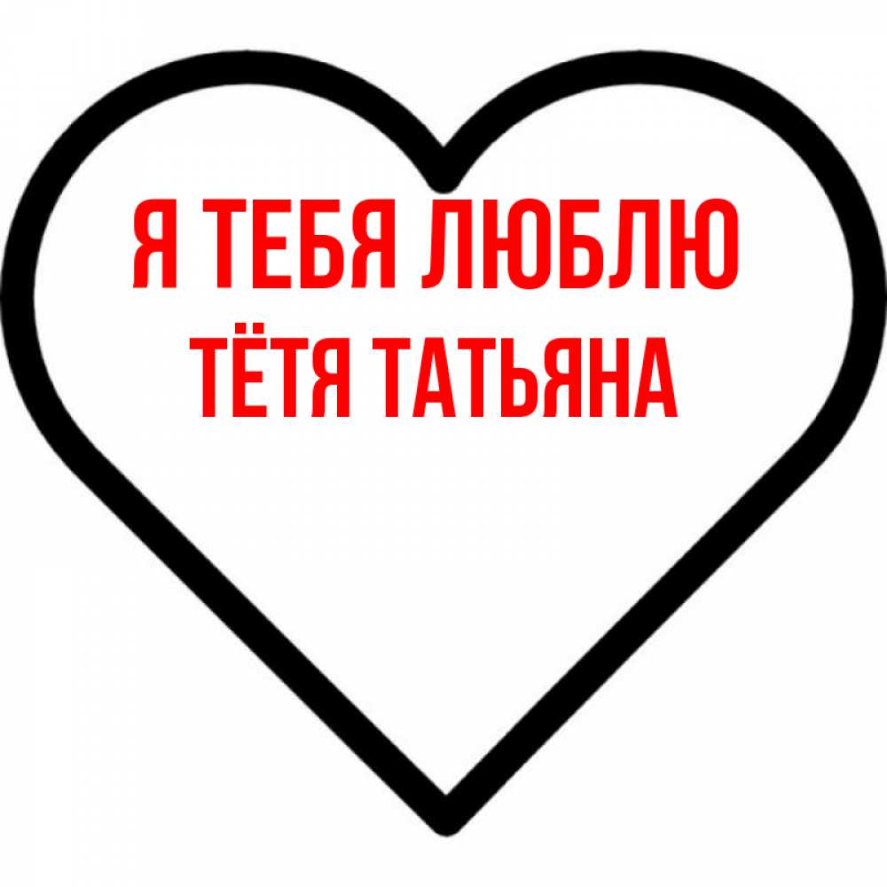 Открытка на каждый день с именем, Тётя-Татьяна Я тебя люблю посто Прикольная открытка с пожеланием онлайн скачать бесплатно 