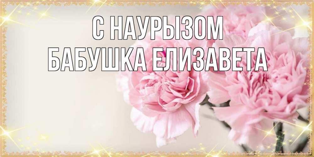 Открытка на каждый день с именем, Бабушка-Елизавета С наурызом открытка с розовыми цветами в рамочке с подписью праздник весны наурыз Прикольная открытка с пожеланием онлайн скачать бесплатно 