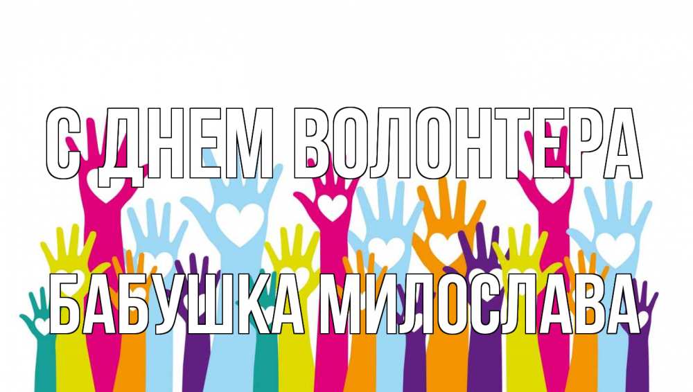 Открытка на каждый день с именем, Бабушка-Милослава С днем волонтера С днем волонтера Прикольная открытка с пожеланием онлайн скачать бесплатно 