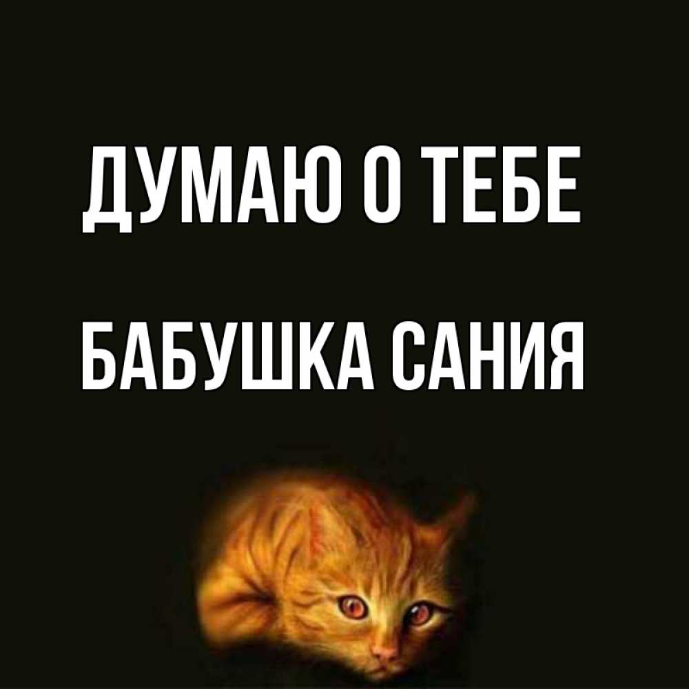 Открытка на каждый день с именем, Бабушка-Сания Думаю о тебе рыжий Прикольная открытка с пожеланием онлайн скачать бесплатно 