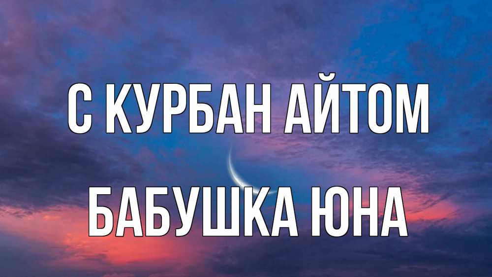 Открытка на каждый день с именем, Бабушка-Юна С курбан айтом месяц 1 Прикольная открытка с пожеланием онлайн скачать бесплатно 