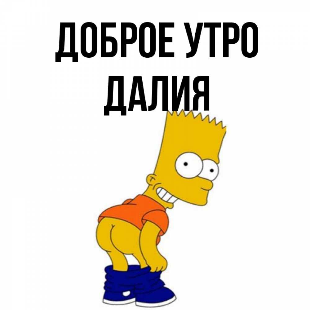 Открытка на каждый день с именем, Далия Доброе утро Открытки с Симпсонами Прикольная открытка с пожеланием онлайн скачать бесплатно 