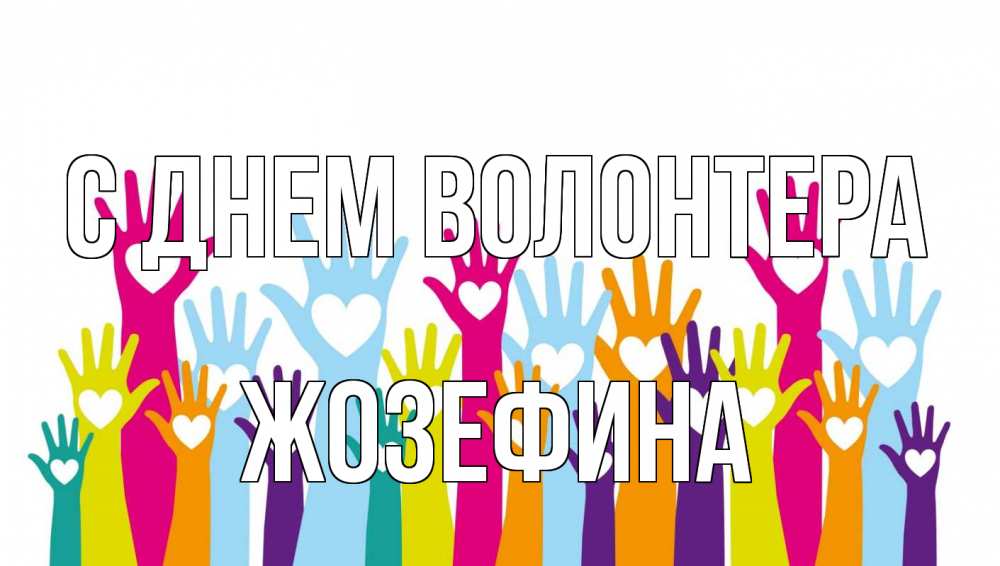 Открытка на каждый день с именем, Жозефина С днем волонтера С днем волонтера Прикольная открытка с пожеланием онлайн скачать бесплатно 