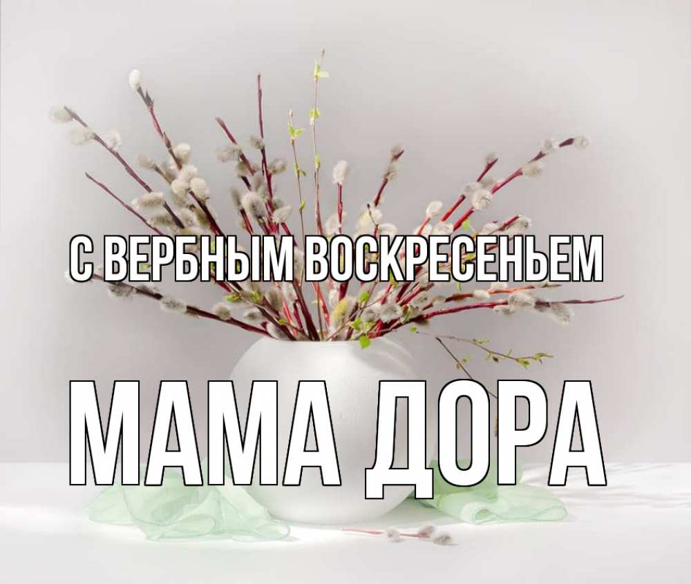 Открытка на каждый день с именем, Мама-Дора С вербным воскресеньем верба Прикольная открытка с пожеланием онлайн скачать бесплатно 
