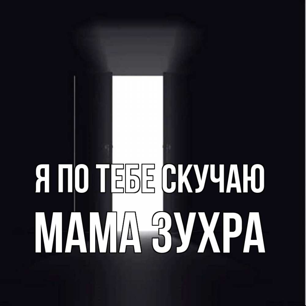 Открытка на каждый день с именем, Мама-Зухра Я по тебе скучаю дверь и свет Прикольная открытка с пожеланием онлайн скачать бесплатно 