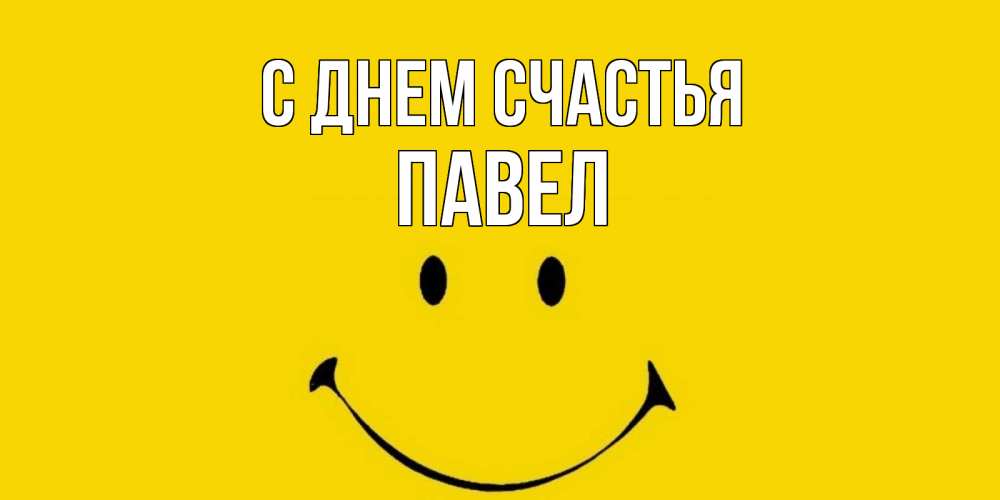 Открытка на каждый день с именем, Павел С днем счастья радость и улыбка Прикольная открытка с пожеланием онлайн скачать бесплатно 