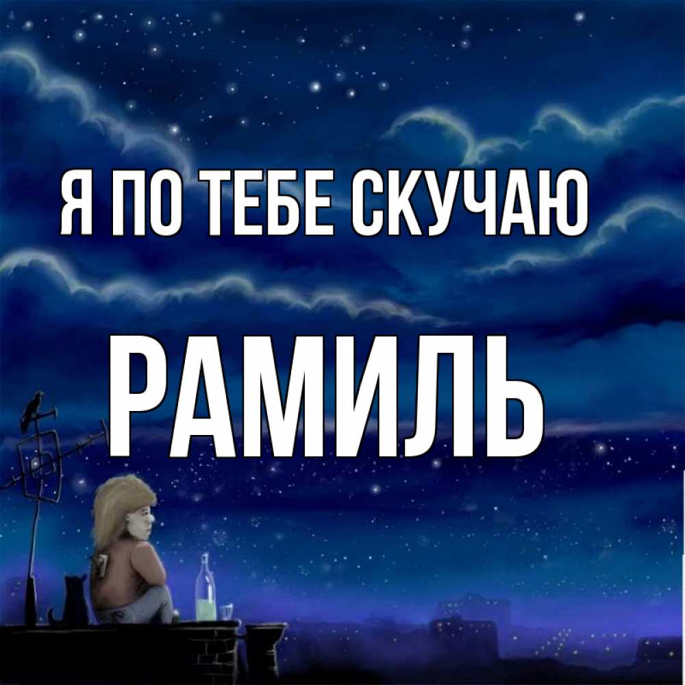 Открытка на каждый день с именем, Рамиль Я по тебе скучаю на крыше 1 Прикольная открытка с пожеланием онлайн скачать бесплатно 