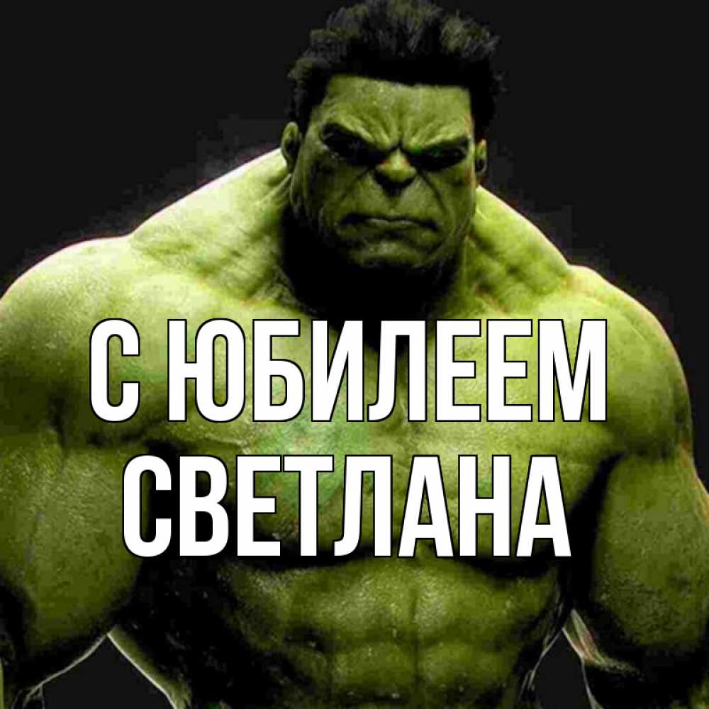 Открытка на каждый день с именем, Светлана С юбилеем зеленый супергерой марвел Прикольная открытка с пожеланием онлайн скачать бесплатно 