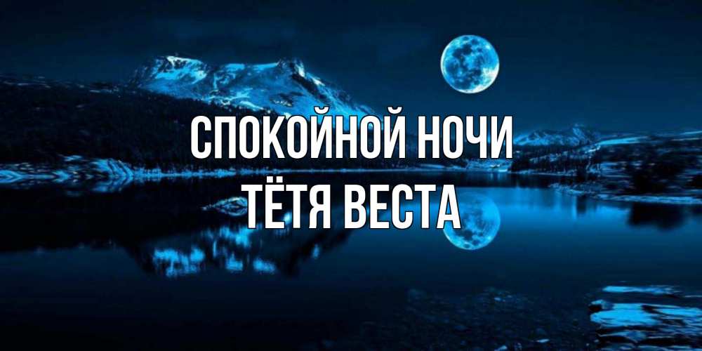 Открытка на каждый день с именем, Тётя-Веста Спокойной ночи луна, озеро, горы Прикольная открытка с пожеланием онлайн скачать бесплатно 