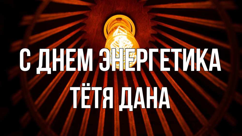 Открытка на каждый день с именем, Тётя-Дана С днем энергетика лампа Прикольная открытка с пожеланием онлайн скачать бесплатно 