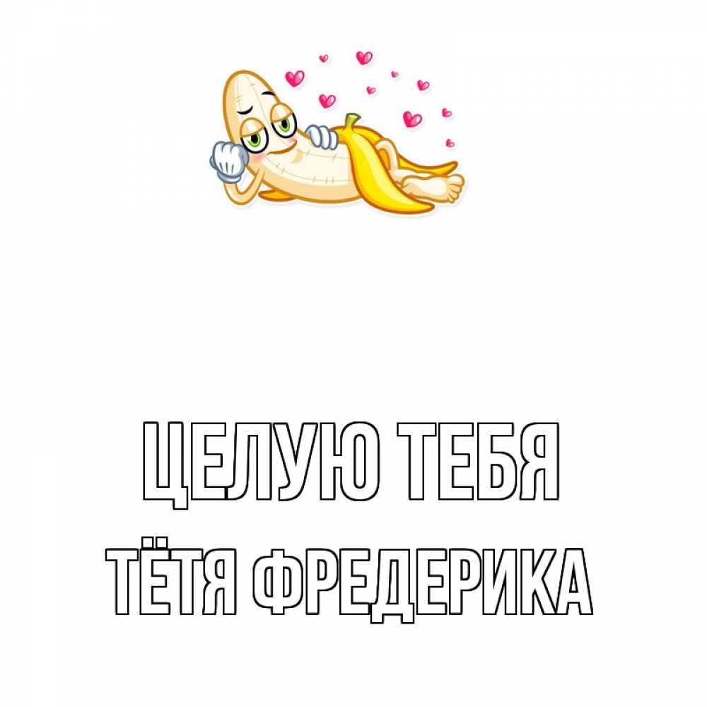 Открытка на каждый день с именем, Тётя-Фредерика Целую тебя поцелуй открытки бесплатно Прикольная открытка с пожеланием онлайн скачать бесплатно 