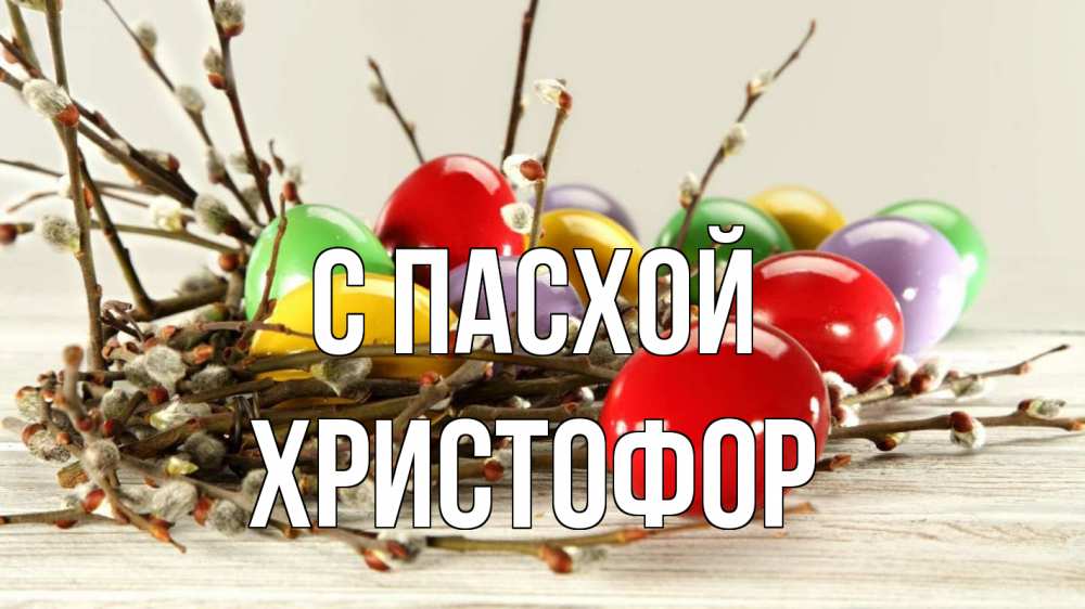 Открытка на каждый день с именем, Христофор С пасхой пасха Прикольная открытка с пожеланием онлайн скачать бесплатно 