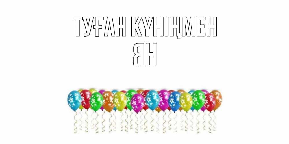Открытка на каждый день с именем, Ян Туған күніңмен Воздушные шары, звезды Прикольная открытка с пожеланием онлайн скачать бесплатно 