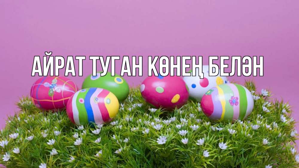 Открытка на каждый день с именем, Айрат-туган-көнең-белән Главная пасха Прикольная открытка с пожеланием онлайн скачать бесплатно 