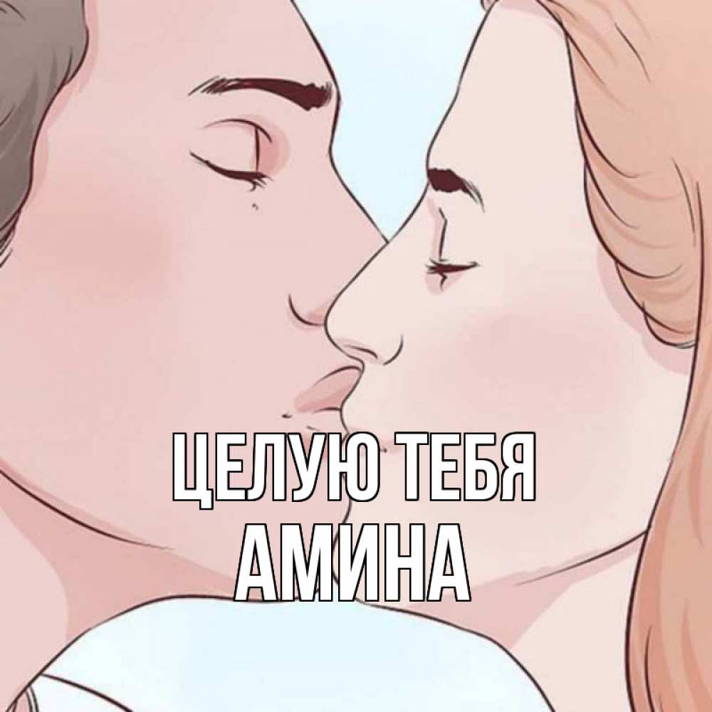 Открытка на каждый день с именем, Амина Целую тебя скачать бесплатно открытки про поцелуи Прикольная открытка с пожеланием онлайн скачать бесплатно 