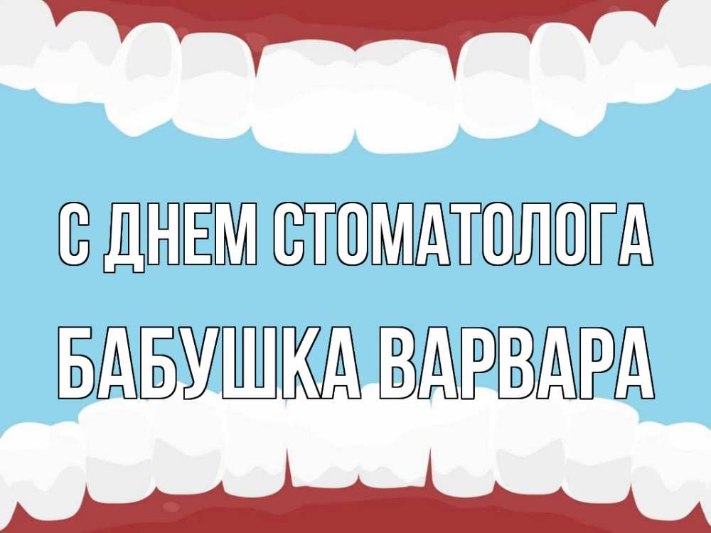 Открытка на каждый день с именем, Бабушка-Варвара С днем стоматолога с днем стоматолога Прикольная открытка с пожеланием онлайн скачать бесплатно 