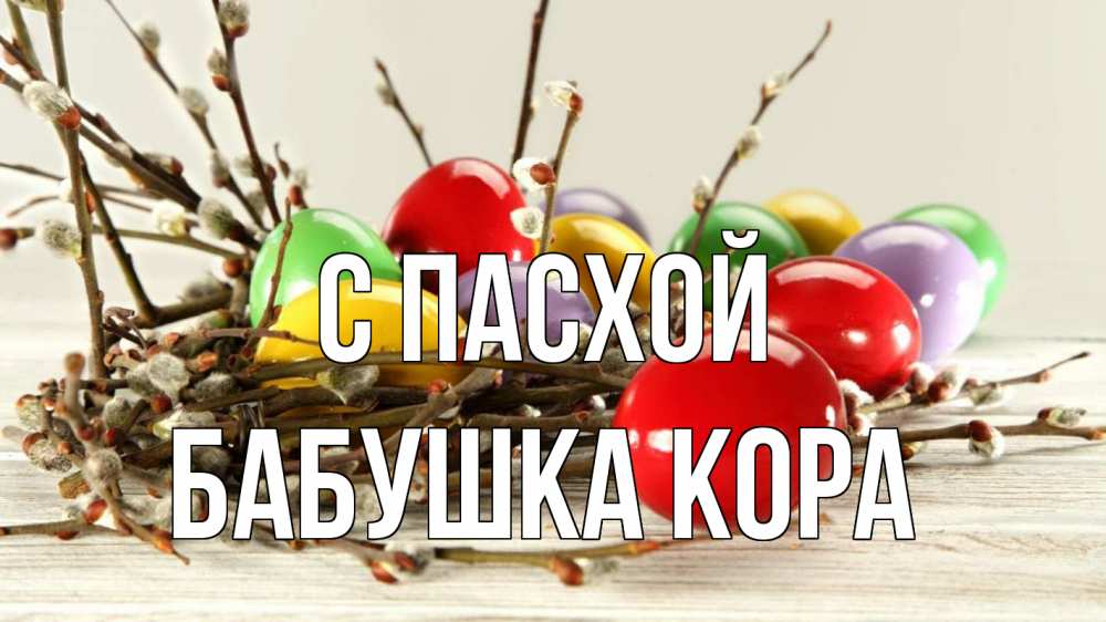 Открытка на каждый день с именем, Бабушка-Кора С пасхой пасха Прикольная открытка с пожеланием онлайн скачать бесплатно 