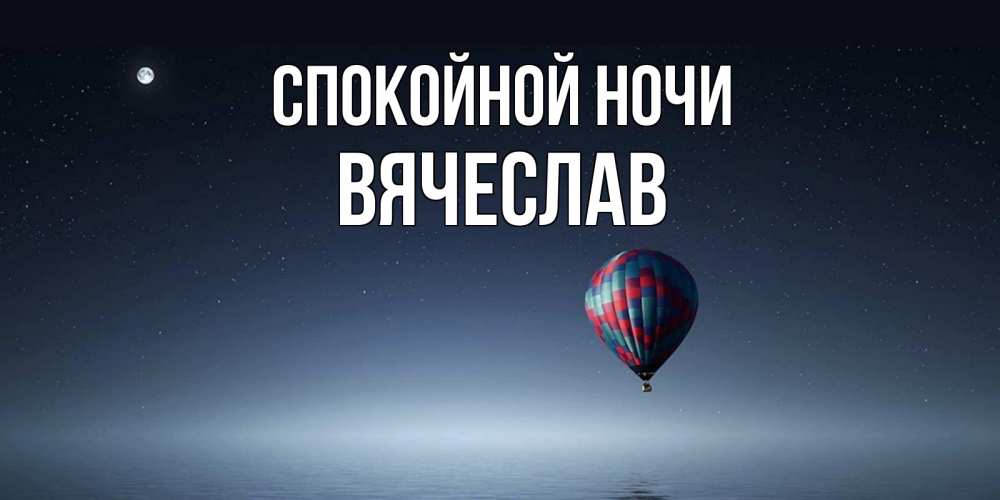 Открытка на каждый день с именем, Вячеслав Спокойной ночи ночная открытка Прикольная открытка с пожеланием онлайн скачать бесплатно 