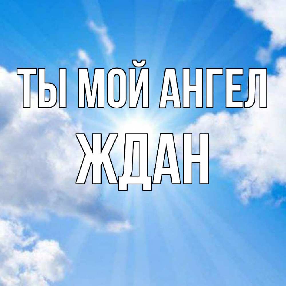 Открытка на каждый день с именем, Ждан Ты мой ангел лучики ангельского света с неба Прикольная открытка с пожеланием онлайн скачать бесплатно 