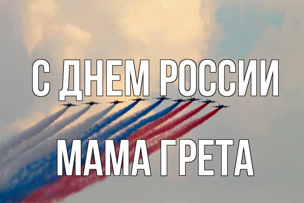 Открытка на каждый день с именем, Мама-Грета С днем россии С днем России Прикольная открытка с пожеланием онлайн скачать бесплатно 