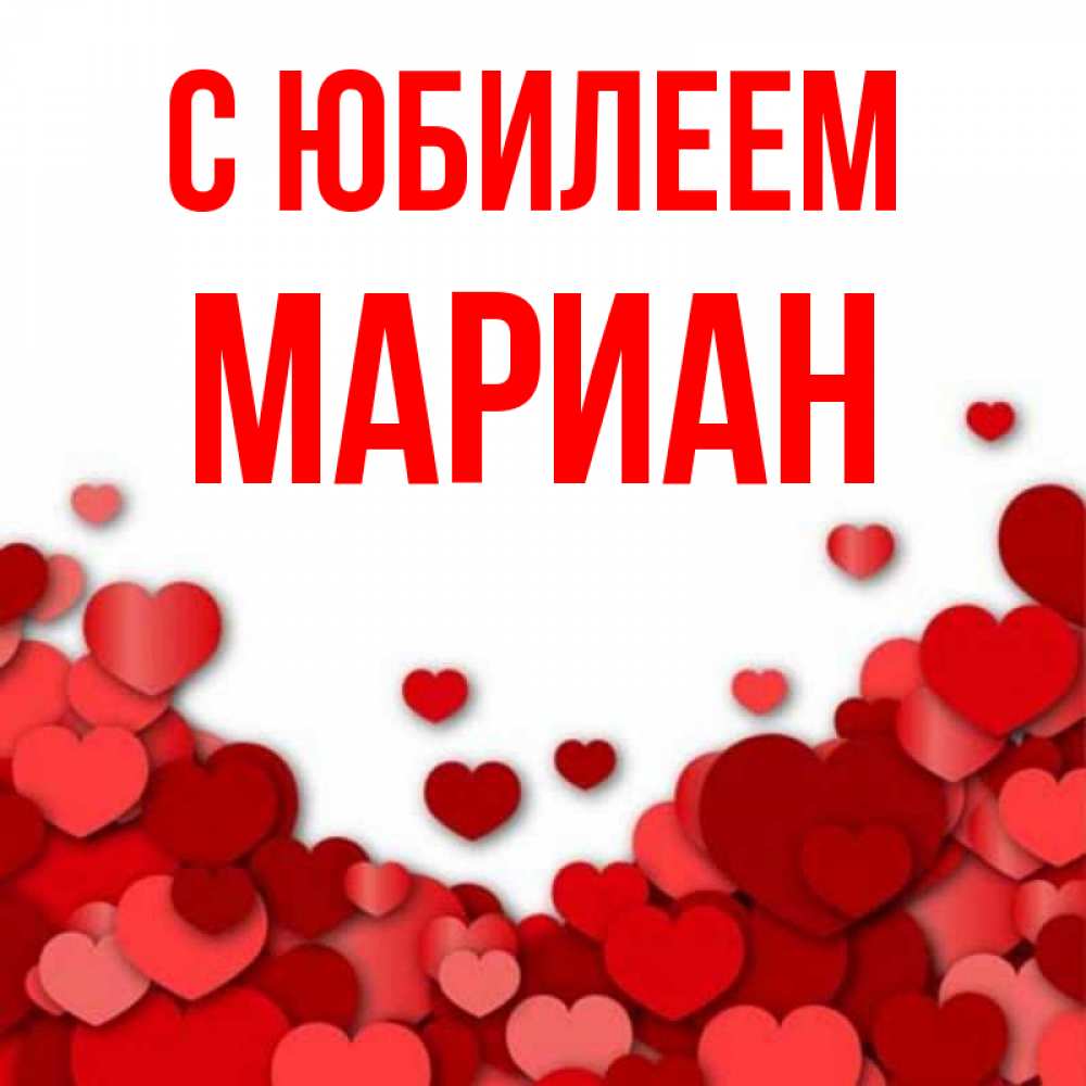 Открытка на каждый день с именем, Мариан С юбилеем много красных сердечек о любви Прикольная открытка с пожеланием онлайн скачать бесплатно 