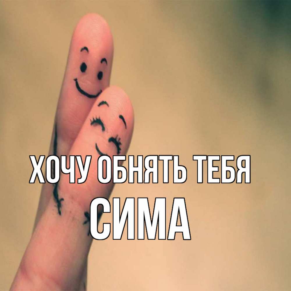 Открытка на каждый день с именем, Сима Хочу обнять тебя рисунок на пальцах Прикольная открытка с пожеланием онлайн скачать бесплатно 