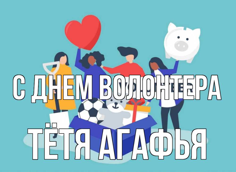 Открытка на каждый день с именем, Тётя-Агафья С днем волонтера С днем волонтера Прикольная открытка с пожеланием онлайн скачать бесплатно 