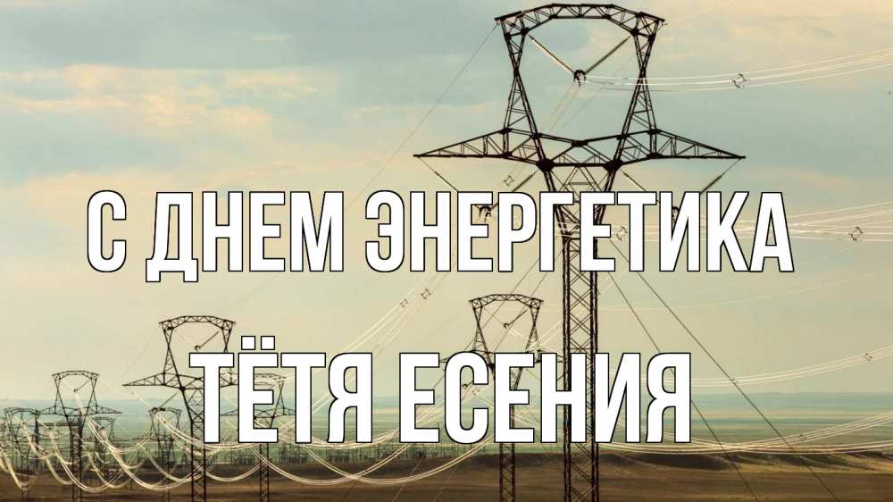 Открытка на каждый день с именем, Тётя-Есения С днем энергетика провода небо Прикольная открытка с пожеланием онлайн скачать бесплатно 