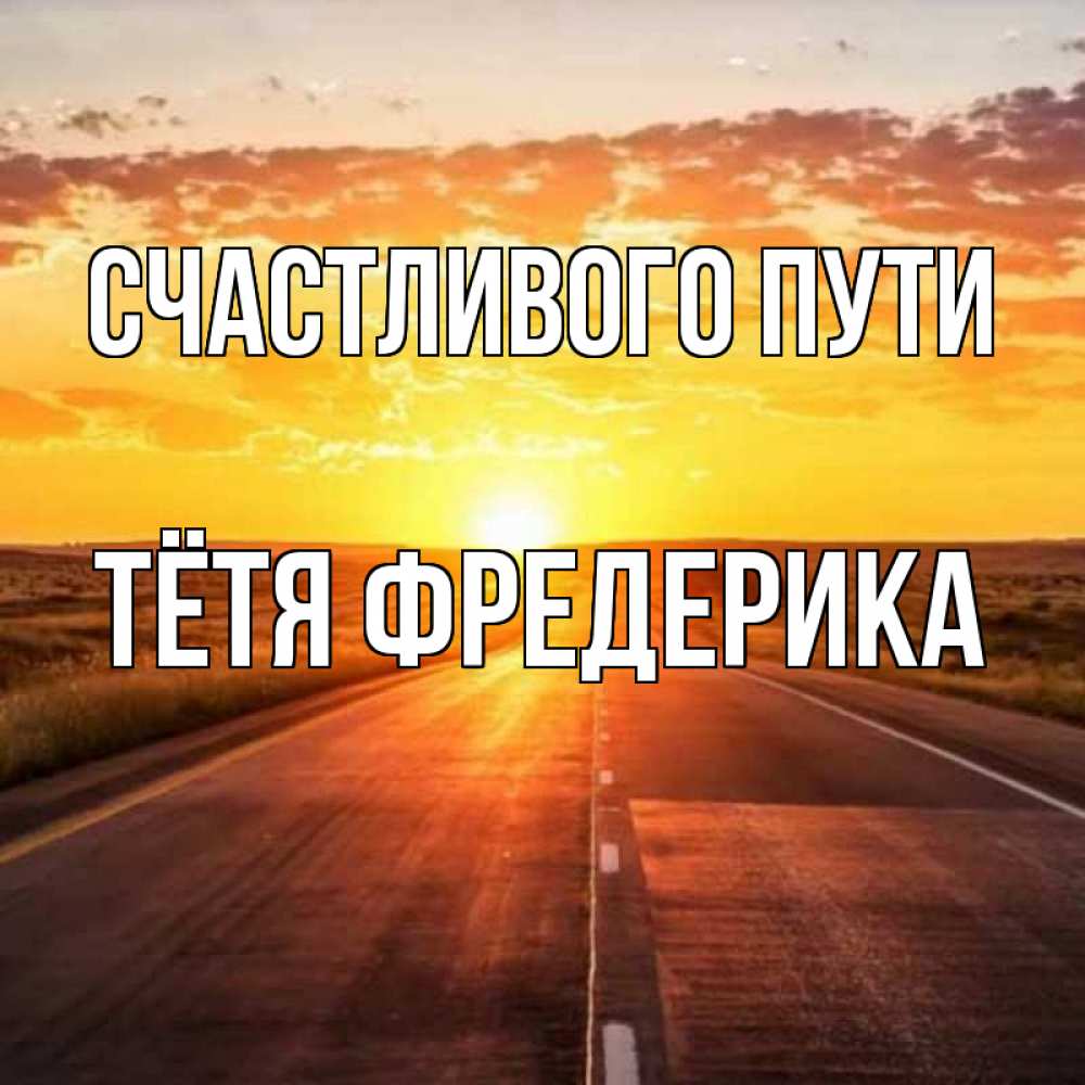 Открытка на каждый день с именем, Тётя-Фредерика Счастливого пути солнечный свет, закат Прикольная открытка с пожеланием онлайн скачать бесплатно 