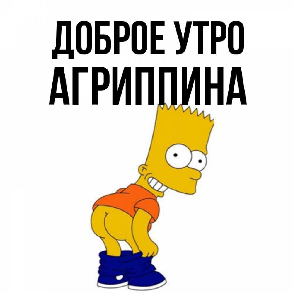 Открытка на каждый день с именем, Агриппина Доброе утро Открытки с Симпсонами Прикольная открытка с пожеланием онлайн скачать бесплатно 