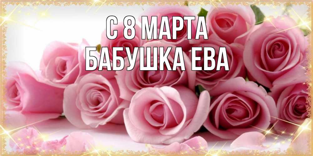 Открытка на каждый день с именем, Бабушка-Ева С 8 МАРТА поздравления женщин с 8 марта Прикольная открытка с пожеланием онлайн скачать бесплатно 