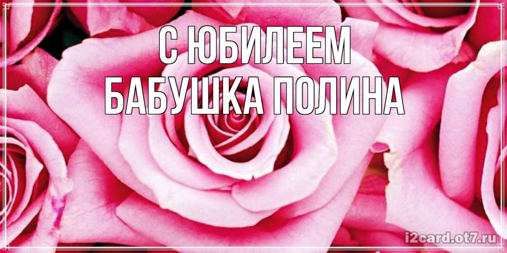 Открытка на каждый день с именем, Бабушка-Полина С юбилеем открытка с розовой розой на день рождения Прикольная открытка с пожеланием онлайн скачать бесплатно 
