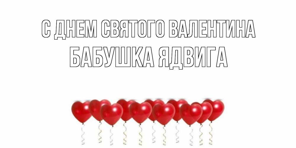 Открытка на каждый день с именем, Бабушка-Ядвига С днем Святого Валентина Поздравляю с днем всех влюбленных тебя моя родная Прикольная открытка с пожеланием онлайн скачать бесплатно 