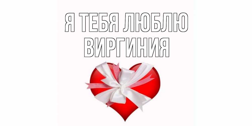 Открытка на каждый день с именем, Виргиния Я тебя люблю сердце, ленты, бантик Прикольная открытка с пожеланием онлайн скачать бесплатно 