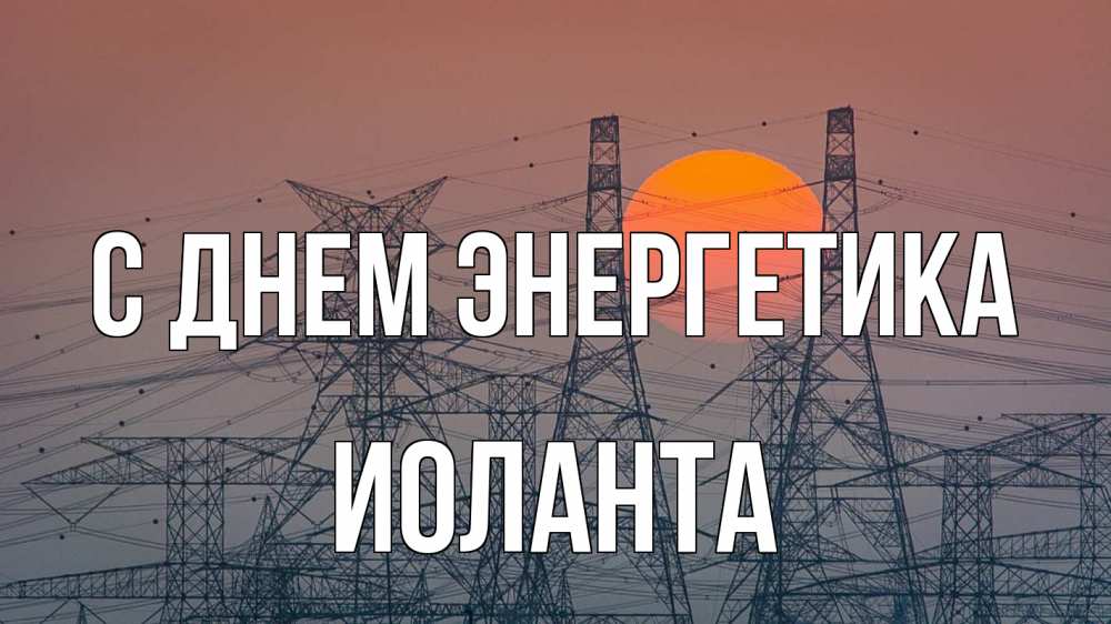 Открытка на каждый день с именем, Иоланта С днем энергетика Закат, энергетика Прикольная открытка с пожеланием онлайн скачать бесплатно 