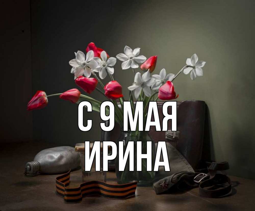 Открытка на каждый день с именем, Ирина С 9 мая 9 мая Прикольная открытка с пожеланием онлайн скачать бесплатно 
