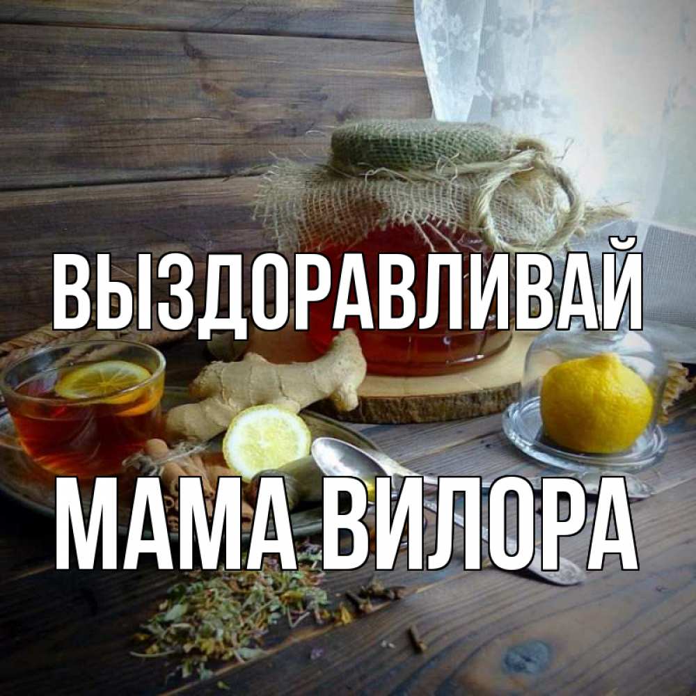 Открытка на каждый день с именем, Мама-Вилора Выздоравливай банка с медом Прикольная открытка с пожеланием онлайн скачать бесплатно 