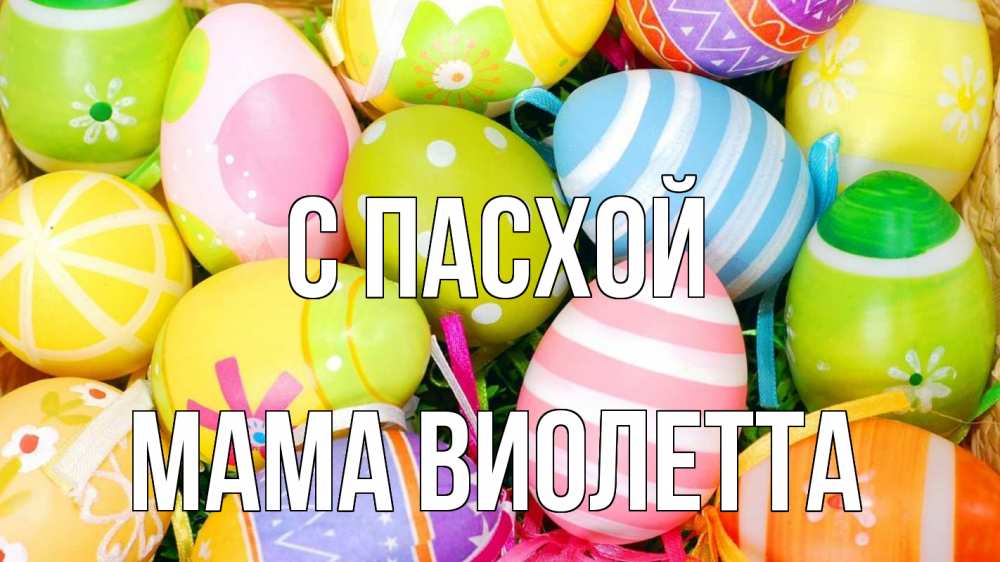 Открытка на каждый день с именем, Мама-Виолетта С пасхой пасха Прикольная открытка с пожеланием онлайн скачать бесплатно 