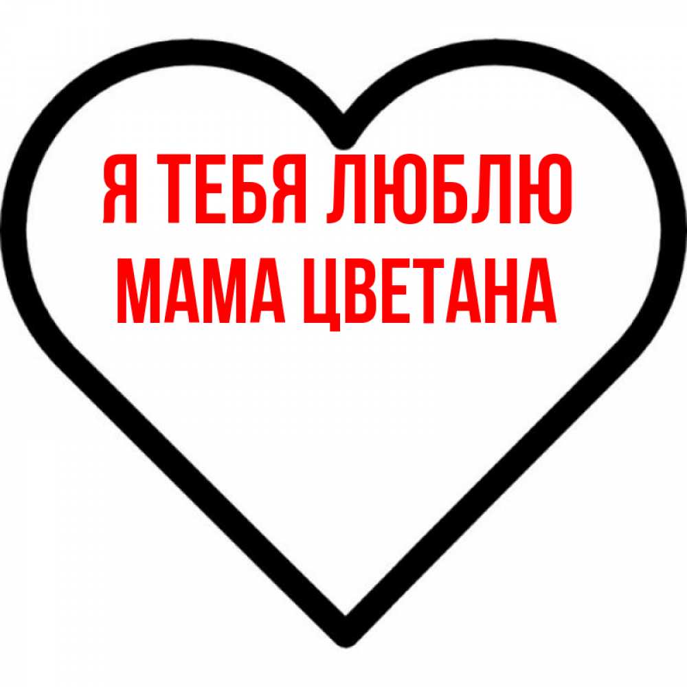 Открытка на каждый день с именем, Мама-Цветана Я тебя люблю посто Прикольная открытка с пожеланием онлайн скачать бесплатно 