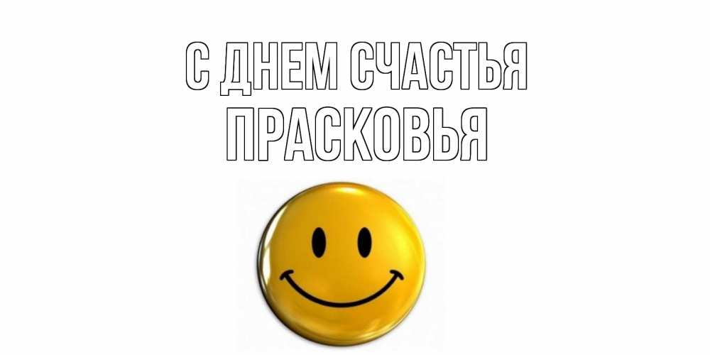 Открытка на каждый день с именем, Прасковья С днем счастья смайл Прикольная открытка с пожеланием онлайн скачать бесплатно 