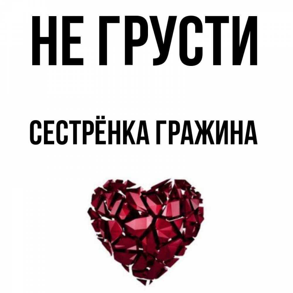 Открытка на каждый день с именем, Сестрёнка-Гражина Не грусти рубиновое сердечко Прикольная открытка с пожеланием онлайн скачать бесплатно 