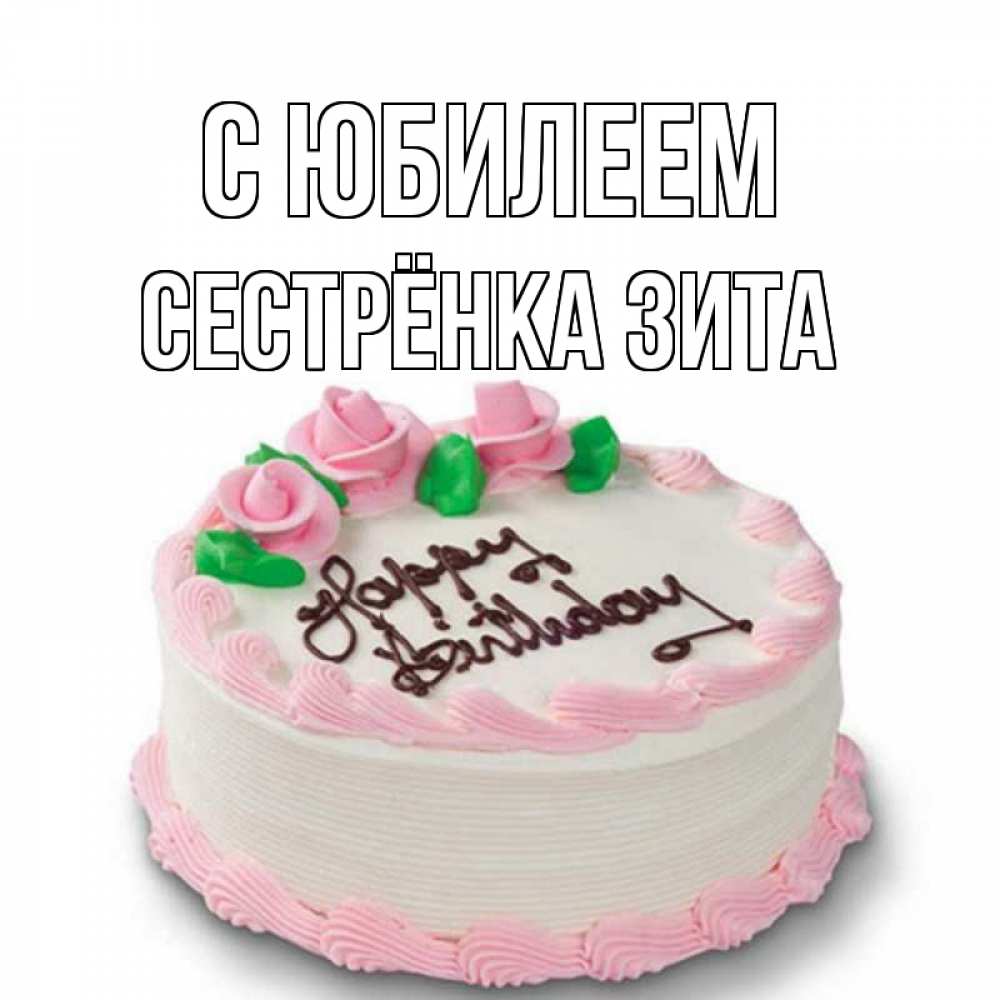 Открытка на каждый день с именем, Сестрёнка-Зита С юбилеем Розы Прикольная открытка с пожеланием онлайн скачать бесплатно 