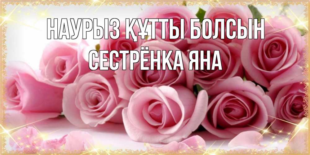 Открытка на каждый день с именем, Сестрёнка-Яна Наурыз құтты болсын поздравления женщин с наурызом Прикольная открытка с пожеланием онлайн скачать бесплатно 
