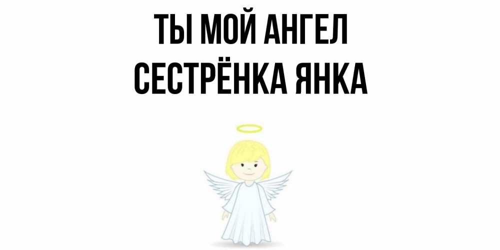 Открытка на каждый день с именем, Сестрёнка-Янка Ты мой ангел ангел Прикольная открытка с пожеланием онлайн скачать бесплатно 