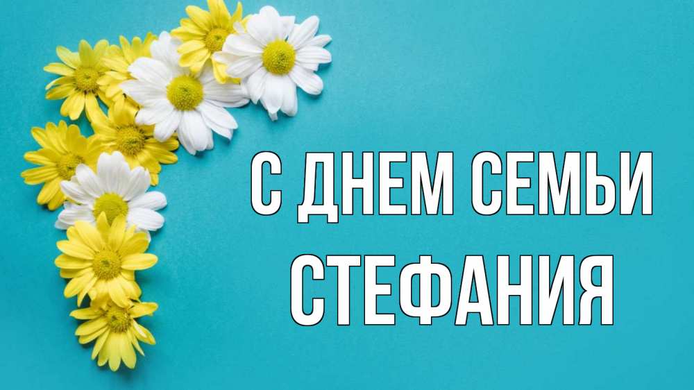 Открытка на каждый день с именем, Стефания С днем семьи с днем семьи Прикольная открытка с пожеланием онлайн скачать бесплатно 