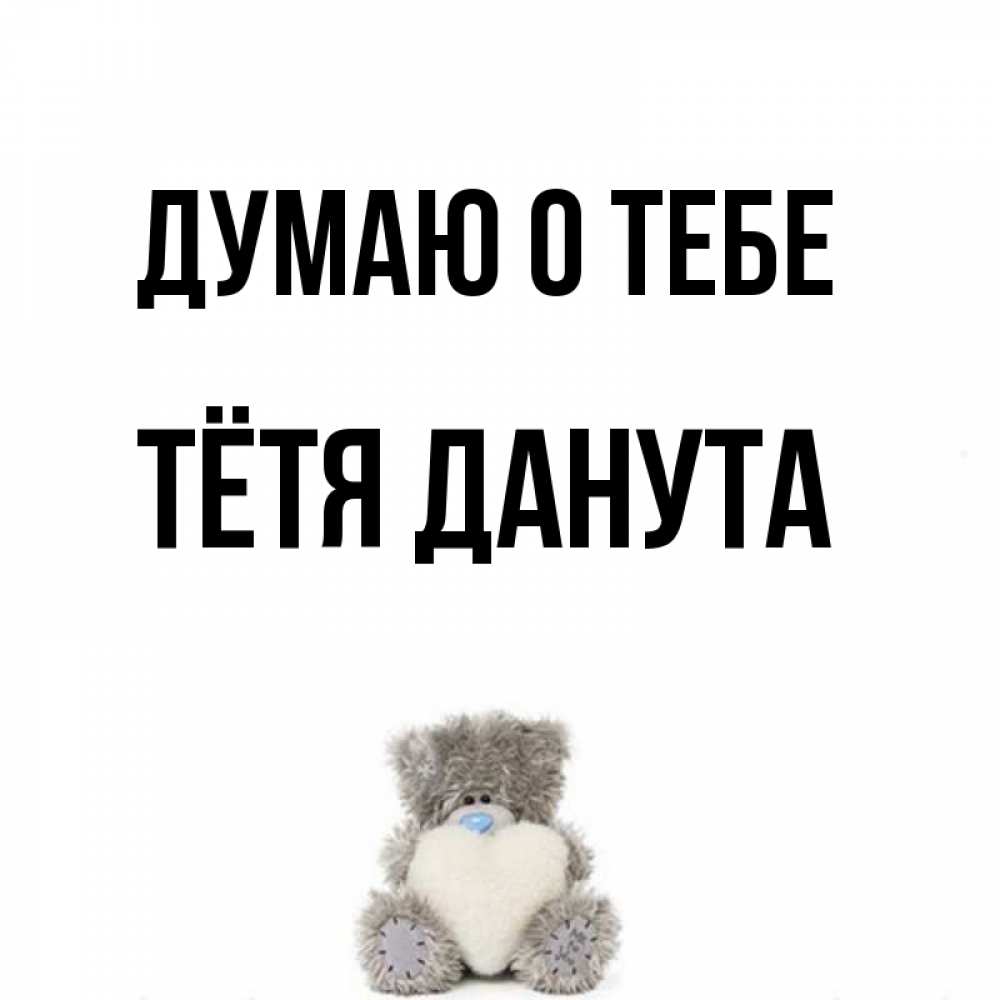 Открытка на каждый день с именем, Тётя-Данута Думаю о тебе тедди с сердечком для любимой Прикольная открытка с пожеланием онлайн скачать бесплатно 