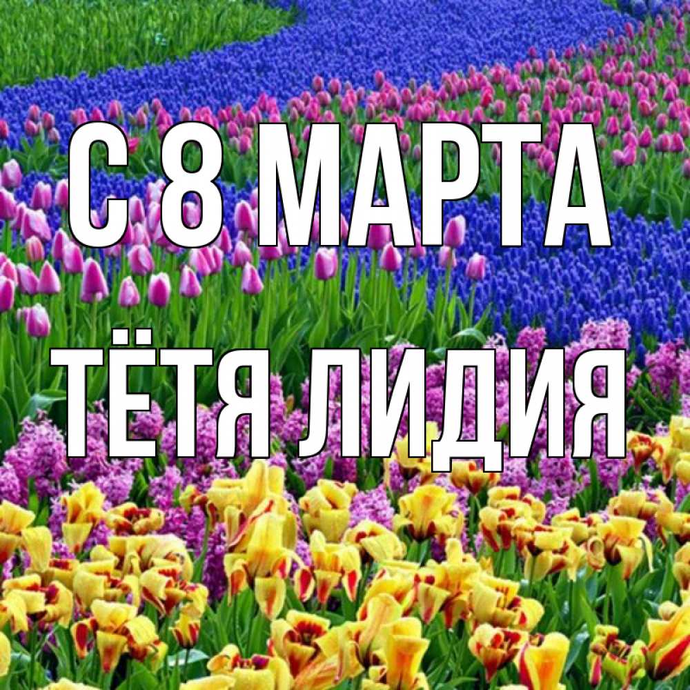 Открытка на каждый день с именем, Тётя-Лидия С 8 МАРТА цветы Прикольная открытка с пожеланием онлайн скачать бесплатно 
