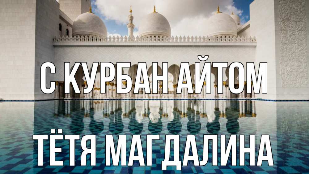 Открытка на каждый день с именем, Тётя-Магдалина С курбан айтом мечеть Прикольная открытка с пожеланием онлайн скачать бесплатно 