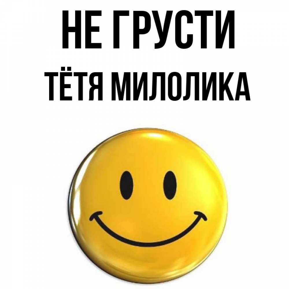 Открытка на каждый день с именем, Тётя-Милолика Не грусти желаем всем позитива Прикольная открытка с пожеланием онлайн скачать бесплатно 