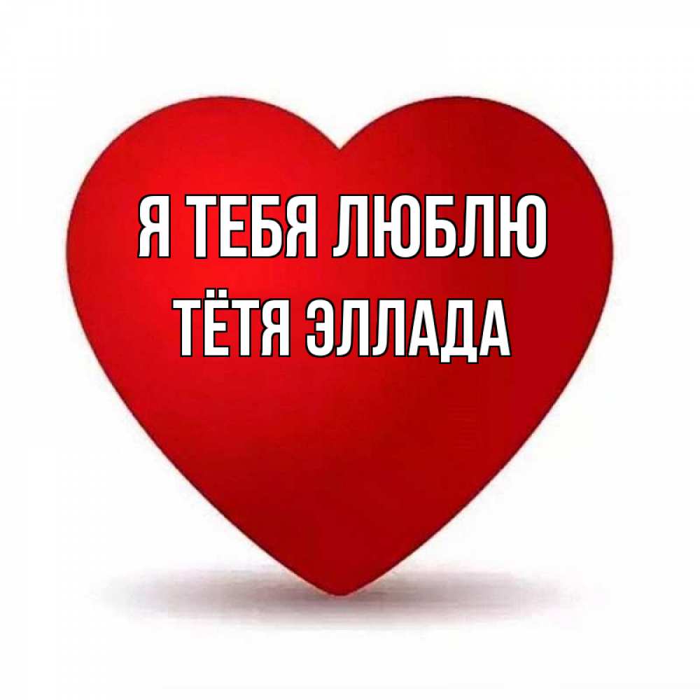 Открытка на каждый день с именем, Тётя-Эллада Я тебя люблю надпись Прикольная открытка с пожеланием онлайн скачать бесплатно 